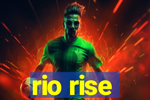 rio rise